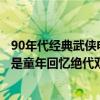 90年代經典武俠電視劇排行榜（經典武俠電視劇排行榜：都是童年回憶絕代雙驕上榜）
