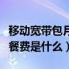 移動寬帶包月套餐費是什么（移動寬帶包月套餐費是什么）