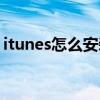 itunes怎么安裝游戲（itunes怎么安裝軟件）