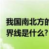 我國南北方的分界線是什么（我國南北方的分界線是什么?）