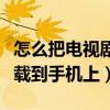 怎么把電視劇下載到優盤里（怎么把電視劇下載到手機上）