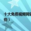 十大免費視頻網站（在線視頻網站盤點免費看視頻網站有哪些）