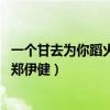 一個甘去為你蹈火海的人 鄭伊健（一個為你甘去蹈火海的人鄭伊健）