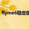 flyme6穩定版下載（Flyme6穩定版好用嗎）
