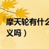 摩天輪有什么特殊意義（摩天輪有什么特殊含義嗎）