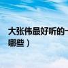 大張偉最好聽的十首歌（大張偉歌曲排行榜大張偉的歌曲有哪些）