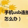 手機usb連接不上打印機（手機usb連接不上怎么辦）