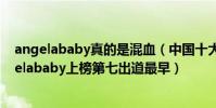 angelababy真的是混血(中國十大混血女星排行榜:Angelababy上榜第七出道最早)