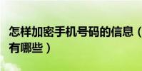 怎樣加密手機號碼的信息(手機信息加密方法有哪些)