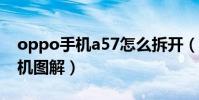 oppo手機a57怎么拆開(OPPO手機A57拆機圖解)
