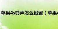 蘋果4s鈴聲怎么設置(蘋果4s鈴聲怎么設置)