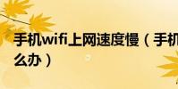 手機wifi上網速度慢(手機wifi上網速度慢怎么辦)