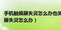 手機觸摸屏失靈怎么辦也關不了機(手機觸摸屏失靈怎么辦)