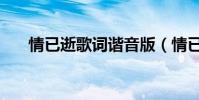 情已逝歌詞諧音版(情已逝歌詞謝謝)