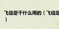 飛信是干什么用的(飛信是什么東西是飛信嗎)