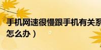 手機網速很慢跟手機有關系嗎(手機網速很慢怎么辦)