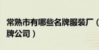 常熟市有哪些名牌服裝廠(常熟有哪些男裝品牌公司)