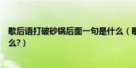 歇后語打破砂鍋后面一句是什么(歇后語打破砂鍋后面是什么?)