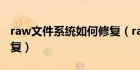 raw文件系統如何修復(raw文件系統怎么恢復)