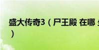 盛大傳奇3(尸王殿 在哪 坐標 什么時候刷)