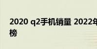 2020 q2手機銷量 2022年Q2手機用戶偏好榜