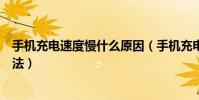 手機充電速度慢什么原因(手機充電速度慢的原因及解決方法)
