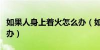 如果人身上著火怎么辦(如果人身上著火怎么辦)