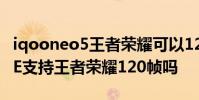 iqooneo5王者榮耀可以120幀 iQOONeo5SE支持王者榮耀120幀嗎