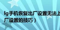 lg手機恢復出廠設置無法上網(lg手機恢復出廠設置的技巧)