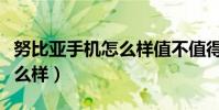 努比亞手機怎么樣值不值得買(努比亞手機怎么樣)