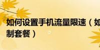 如何設置手機流量限速(如何設置手機流量限制套餐)