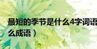 最短的季節是什么4字詞語(最短的季節是什么成語)