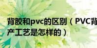 背膠和pvc的區別(PVC背膠的制作流程和生產工藝是怎樣的)