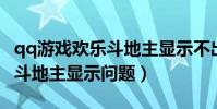 qq游戲歡樂斗地主顯示不出來(QQ游戲歡樂斗地主顯示問題)