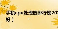 手機cpu處理器排行榜2021(手機cpu哪個好)