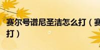 賽爾號譜尼圣潔怎么打(賽爾號譜尼圣潔怎么打)
