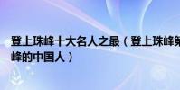 登上珠峰十大名人之最(登上珠峰第一人是誰第一個登上珠峰的中國人)