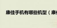 康佳手機有哪些機型(康佳手機有哪些)