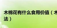 木棉花有什么食用價值(木棉花有什么食用方法)