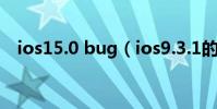 ios15.0 bug(ios9.3.1的bug有哪些呢)
