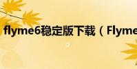flyme6穩定版下載(Flyme6穩定版好用嗎)