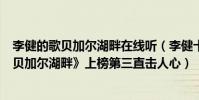 李健的歌貝加爾湖畔在線聽(李健十大經典歌曲排行榜:《貝加爾湖畔》上榜第三直擊人心)
