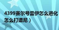 4399賽爾號雷伊怎么進化(4399賽爾號雷伊怎么打譜尼)