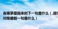 夜寒茅屋雨來時下一句是什么(,雨雪對風霜松梢對竹葉草舍對柴扉前一句是什么)