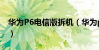 華為P6電信版拆機(華為p6移動版拆機圖解)