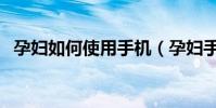 孕婦如何使用手機(孕婦手機的注意事項)