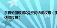 手機如何設置QQ空間訪問權限(手機qq怎么設置QQ空間訪問權限)