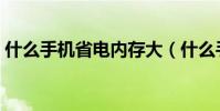 什么手機省電內存大(什么手機省電軟件好)