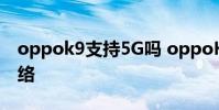 oppok9支持5G嗎 oppoK9X怎么設置5G網絡