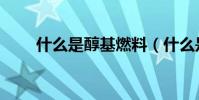 什么是醇基燃料(什么是醇基燃料)